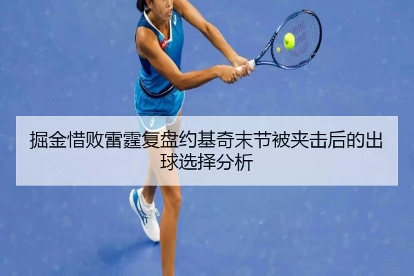 掘金惜败雷霆复盘约基奇末节被夹击后的出球选择分析